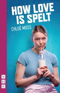 Book Cover for How Love Is Spelt by Chloë Moss, England Bush Theatre London