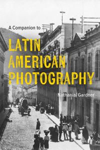 Book Cover for A Companion to Latin American Photography by Nathanial Eli Gardner