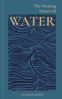 Book Cover for The Healing Nature of Water by Charlie Ryrie