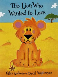 Book Cover for The Lion Who Wanted to Love by Giles Andreae, David Wojtowycz