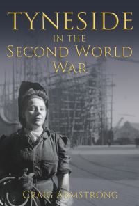 Book Cover for Tyneside in the Second World War by Craig Armstrong
