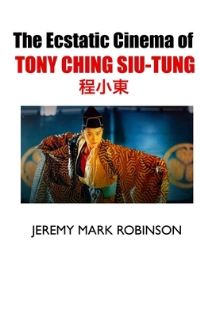 Book Cover for The Ecstatic Cinema of Tony Ching Siu-Tung by Jeremy Mark Robinson