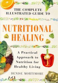 Book Cover for The Complete Illustrated Guide to Nutritional Healing by Denise Mortimore