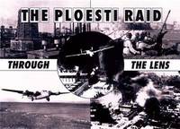 Book Cover for The Ploesti Raid Through the Lense by Roger A Freeman