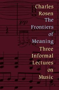 Book Cover for The Frontiers of Meaning by Charles Rosen