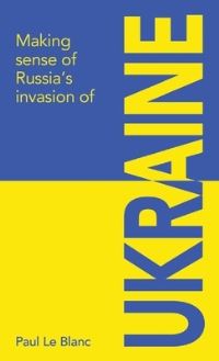Book Cover for Making Sense of Russia's Invasion of Ukraine by Paul Le Blanc