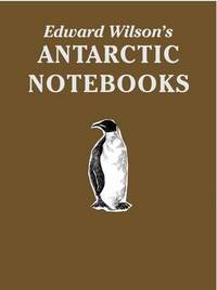 Book Cover for Edward Wilson's Antarctic Notebooks by Edward Wilson, D M Wilson, Christopher J Wilson