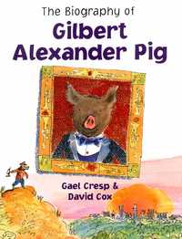 Book Cover for A Biography of Gilbert Alexander Pig by Gael Cresp