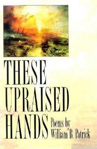 Book Cover for These Upraised Hands by William B Patrick