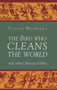 Book Cover for The Bird Who Cleans the World and Other Mayan Fables by Victor Montejo