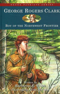 Book Cover for George Rogers Clark, Boy of the Northwest Frontier by Katharine Elliott Wilkie, Cathy Morrison