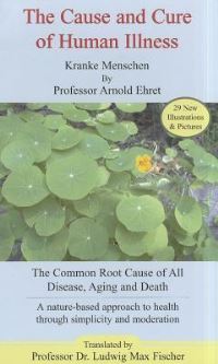 Book Cover for The Cause and Cure of Human Illness by Arnold Ehret