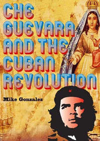 Book Cover for Che Guevara and the Cuban Revolution by Mike Gonzalez