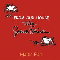 Book Cover for From Our House to Your House by Martin Parr