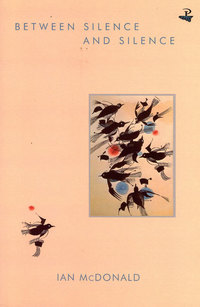 Book Cover for Between Silence and Silence by Ian McDonald