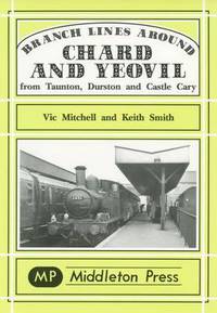 Book Cover for Branch Lines Around Chard and Yeovil from Taunton, Durston and Castle Cary by Vic Mitchell, Keith Smith