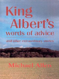 Book Cover for King Albert's Words of Advice and Other Extraordinary Stories by Michael Allen