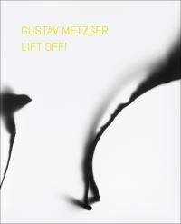 Book Cover for Gustav Metzger - Lift Off! by Eizabeth Fisher, Gustav Metzger, Kettles Yard Gallery