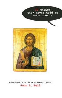 Book Cover for Ten Things They Never Told Me About Jesus by John L Bell