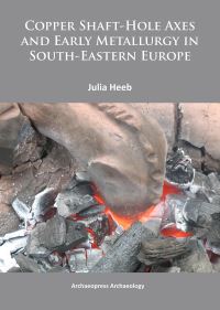 Book Cover for Copper Shaft-Hole Axes and Early Metallurgy in South-Eastern Europe by Julia Heeb