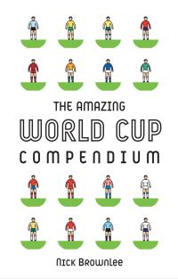 Book Cover for The Amazing World Cup Compendium by Nick Brownlee