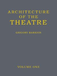 Book Cover for Architecture of the Theatre. Volume 1 by Grigorii Borisovich Barkhin