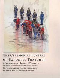 Book Cover for The Ceremonial Funeral of Baroness Thatcher, 17th April 2013 by Thomas J Plunkett