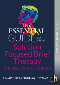 Book Cover for The Essential Guide to Using Solution Focused Brief Therapy With Children & Young People by Tina Rae, Miles Thomas, Jody Walshe