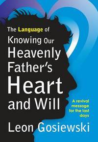 Book Cover for The Language of Knowing Our Heavenly Father's Heart and Will by Leon Gosiewski