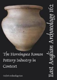 Book Cover for The Horningsea Roman Pottery Industry in Context by J Evans, Stephen Macaulay, Philip Mills, Brenda M Dickinson, Oxford Archaeology East, ALGAO East