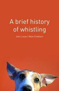 Book Cover for A Brief History of Whistling by John Lucas