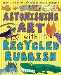 Book Cover for Astonishing Art With Recycled Rubbish by Susan Martineau, Martin Ursell
