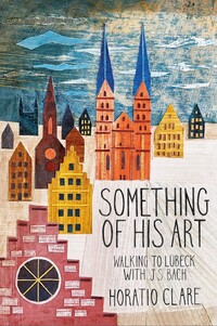 Book Cover for Something of His Art by Horatio Clare