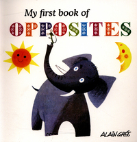 Book Cover for My First Book of Opposites by Alain Grée