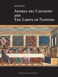 Book Cover for Andrea Del Castagno and the Limits of Painting by Anne Dunlop