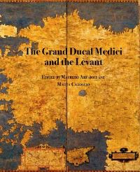Book Cover for The Grand Ducal Medici and the Levant by Medici Archive Project