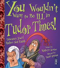 Book Cover for You Wouldn't Want to Be Ill in Tudor Times! by Kathryn Senior, David Salariya
