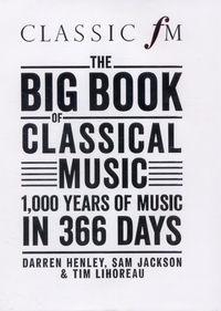 Book Cover for The Big Book of Classical Music by Darren Henley, Sam Jackson, Tim Lihoreau, England Classic FM Radio station  London