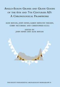 Book Cover for Anglo-Saxon Graves and Grave Goods of the 6th and 7th Centuries AD by Alex Bayliss, John Hines, Karen Høilund Nielsen, Gerry McCormac, Christopher Scull, Marion Archibald, Nancy Beavan, Mads K Holst, Simon Mays, Michelle Thompson, Society for Medieval Archaeology