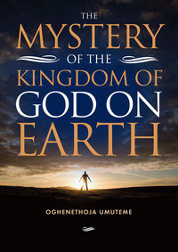 Book Cover for Mystery of the Kingdom of God on Earth by Oghenethoja Umuteme