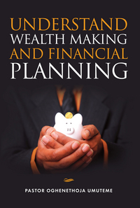 Book Cover for Understand Wealth Making and Financial Planning by Oghenethoja Umuteme