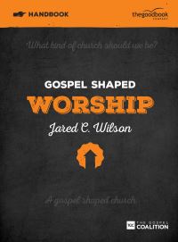 Book Cover for Gospel Shaped Worship by Jared C Wilson, Gospel Coalition