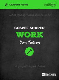 Book Cover for Gospel Shaped Work. Leader's Guide by Tom Nelson, Gospel Coalition