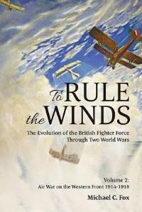 Book Cover for To Rule the Winds Volume 2 Air War on the Western Front, 1914-1918 by Michael C Fox