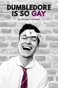 Book Cover for Dumbledore Is So Gay by Robert Holtom