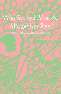 Book Cover for Who Seemed Alive & Altogether Real by Padraig Regan