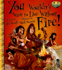 Book Cover for You Wouldn't Want to Live Without Fire! by Alex Woolf, David Salariya