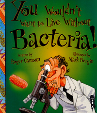 Book Cover for You Wouldn't Want to Live Without Bacteria! by Roger Canavan, David Salariya