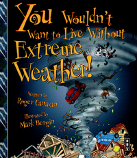 Book Cover for You Wouldn't Want to Live Without Extreme Weather! by Roger Canavan, David Salariya