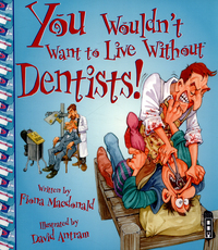 Book Cover for You Wouldn't Want to Live Without Dentists! by Fiona Macdonald, David Salariya